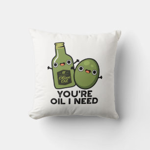 You're Oil I Need Funny Olive Oil Pun Throw Pillow