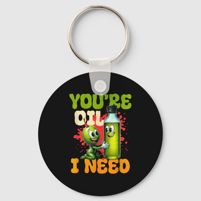 Youre Oil I Need  Keychain (Front)