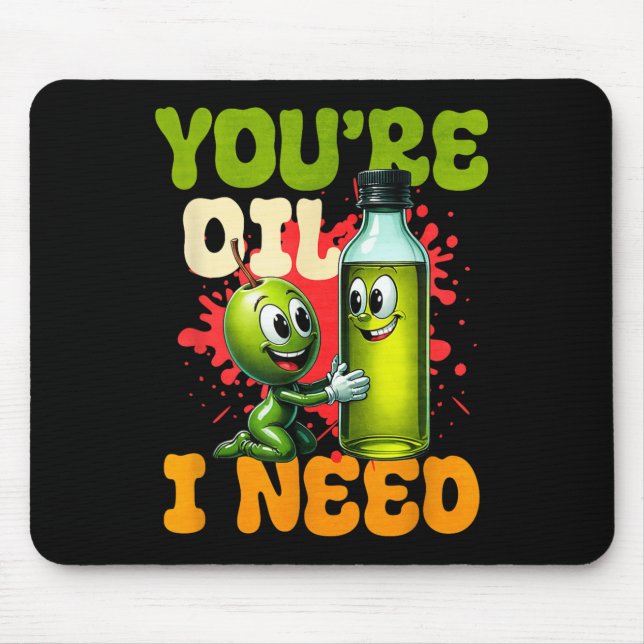 Youre Oil I Need  Mouse Pad (Front)