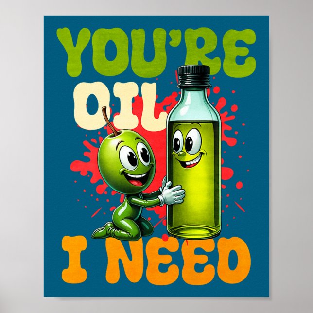Youre Oil I Need Premium  Poster (Front)