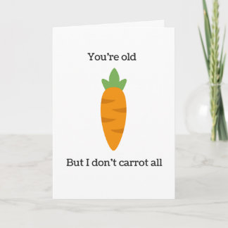 You're Old But I Don't Carrot All Birthday Card