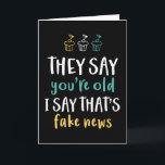 You're Old I Say That's Fake News Funny Birthday Card<br><div class="desc">Funny,  humorous and sometimes sarcastic birthday cards for your family and friends. Get this fun card for your special someone. Visit our store for more cool birthday cards.</div>