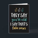 You're Old I Say That's Fake News Funny Birthday Card<br><div class="desc">Funny,  humorous and sometimes sarcastic birthday cards for your family and friends. Get this fun card for your special someone. Visit our store for more cool birthday cards.</div>