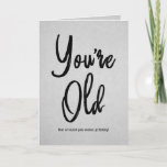 You're Old Quote Funny Black Typography Birthday Card<br><div class="desc">This cool and funny Birthday card is a great choice for him or her. It's the perfect selection for your father, brother, friend, or any other family member that's close to you. It features a hand-drawn custom brushstroke typography on a gray printed paper texture background. The decorative cursive typography reads,...</div>