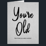 You're Old Quote Funny Black Typography Birthday Card<br><div class="desc">This cool and funny giant Birthday card is a great choice for him or her. It's the perfect selection for your father, brother, friend, or any other family member that's close to you. It features a hand-drawn custom brushstroke typography on a gray printed paper texture background. The decorative cursive typography...</div>