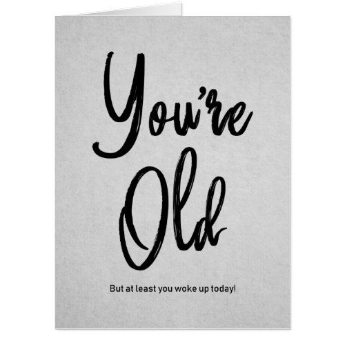 Youre Old Quote Funny Black Typography Birthday Card