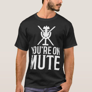 You're On Mute For Men Women Working From Home T-Shirt