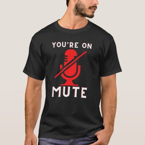 Youre On Mute Funny Home Office Meme T_Shirt