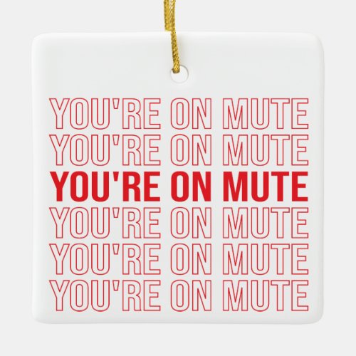 Youre on mute I think youre on mute Ceramic Ornament