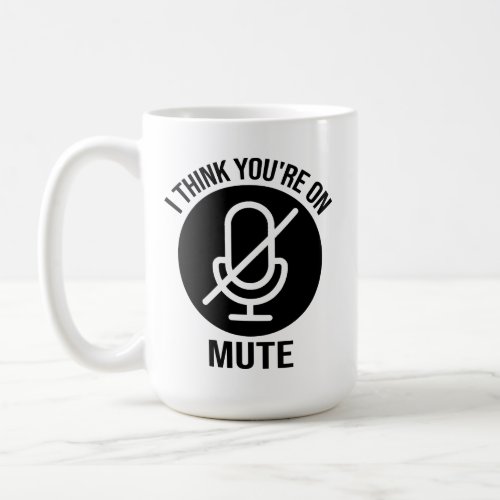 Youre on mute I think youre on mute Coffee Mug