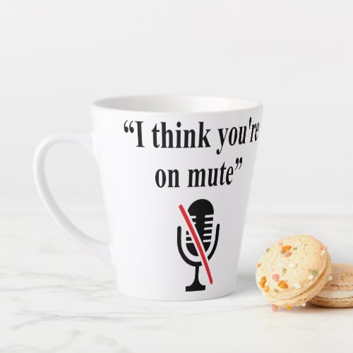 Youre On Mute I think youre on mute Latte Mug