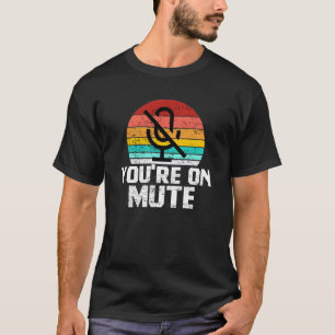 You're On Mute T-Shirt