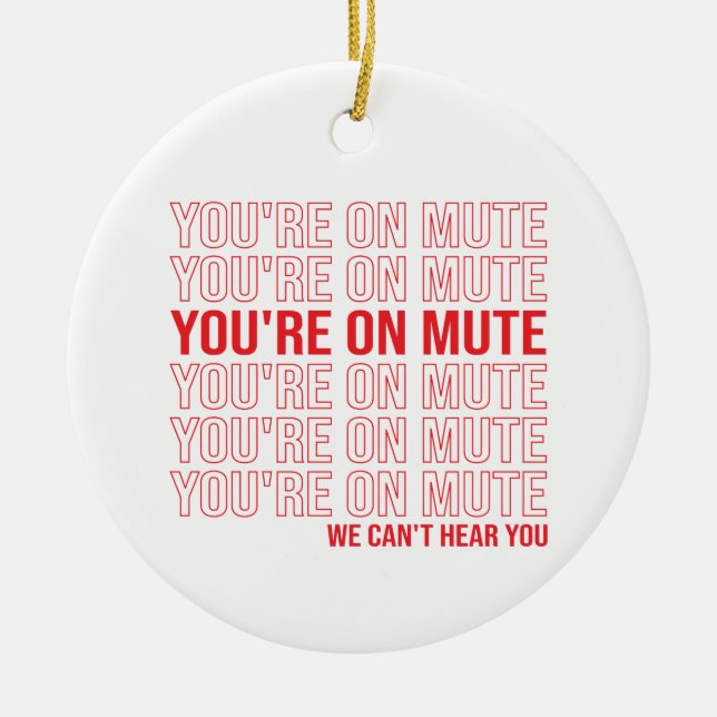 You're on Mute We Can't Hear You, You're On Mute Ceramic Ornament (Front)