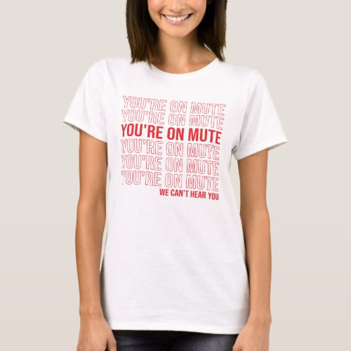 Youre on Mute We Cant Hear You Youre On Mute T_Shirt