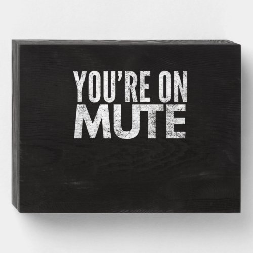 youre on mute wooden box sign