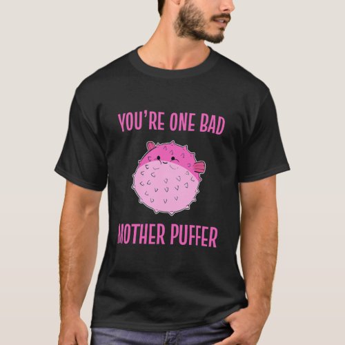 Youre One Bad Mother Puffer Adult Puffer Fish  T_Shirt