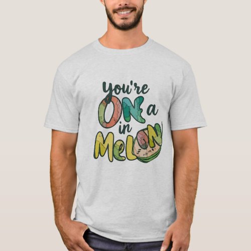 Youre One in a Melon t_shirt lovers