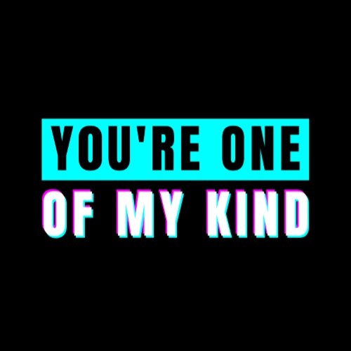 Youre One Of My Kind T_Shirt