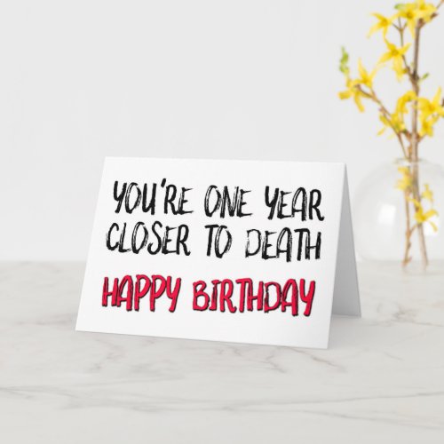 Youre One Year Closer To Death Funny Birthday Card