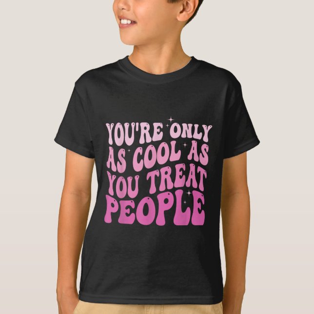 You're Only As Cool As You Treat People Groovy Sit T-Shirt (Front)