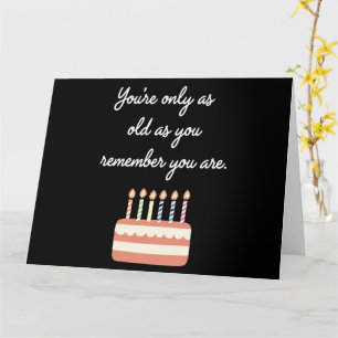 Youre Only As Old As You Remember You Are Birthday Card