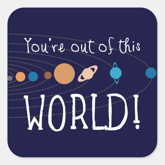 You're Out Of This World! Square Sticker