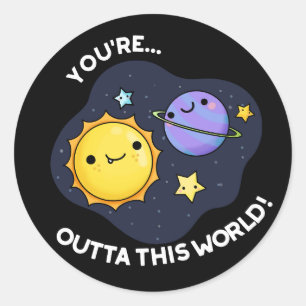 You're Outta This World Astronomy Pun Dark BG Classic Round Sticker