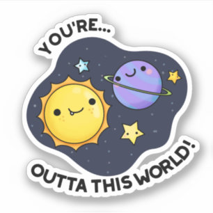 You're Outta This World Funny Astronomy Pun Sticker