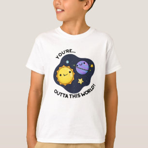 You're Outta This World Funny Astronomy Pun  T-Shirt