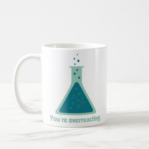 Youre Overreacting Chemistry Science Beaker  Coffee Mug