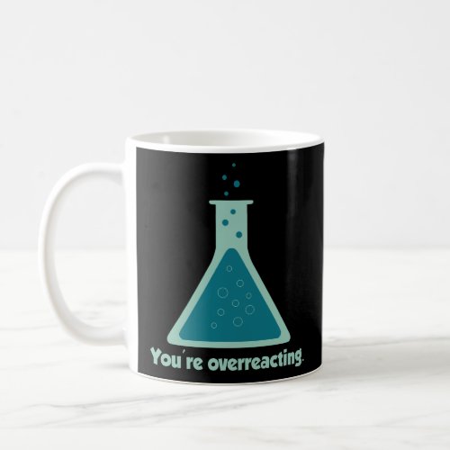 Youre Overreacting Chemistry Science Beaker  Coffee Mug