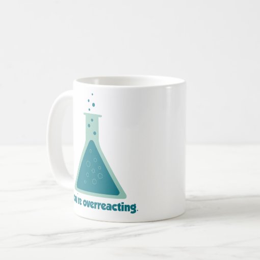 You're Overreacting Chemistry Science Beaker Coffee Mug Zazzle