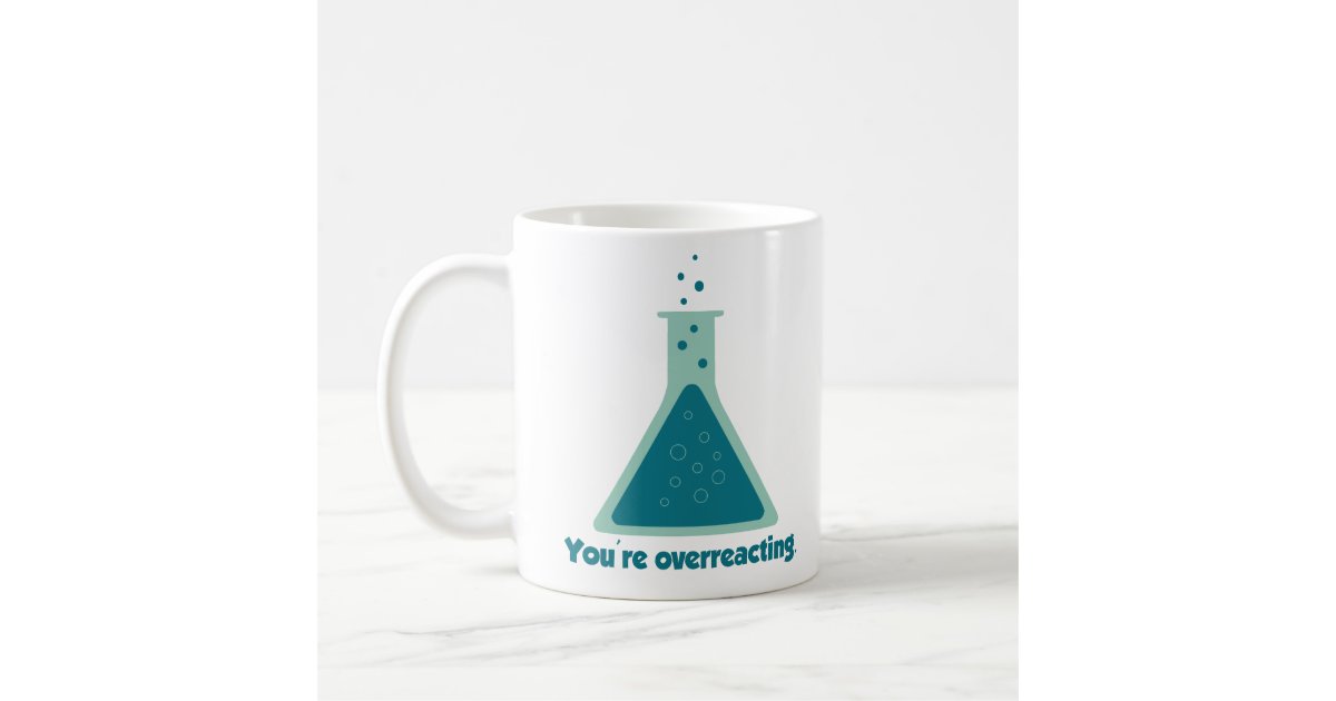 You're Overreacting Chemistry Science Beaker Coffee Mug Zazzle