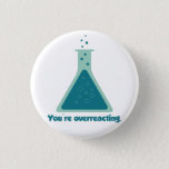 You're Overreacting Chemistry Science Beaker Pinback Button<br><div class="desc">Improve your chemistry.  Yay science!</div>