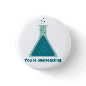 You're Overreacting Chemistry Science Beaker Pinback Button