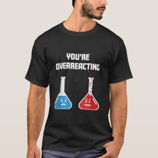You're Overreacting Funny Science Chemical Flasks T-Shirt
