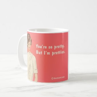 You're pretty, I'm prettier Coffee Mug | Zazzle