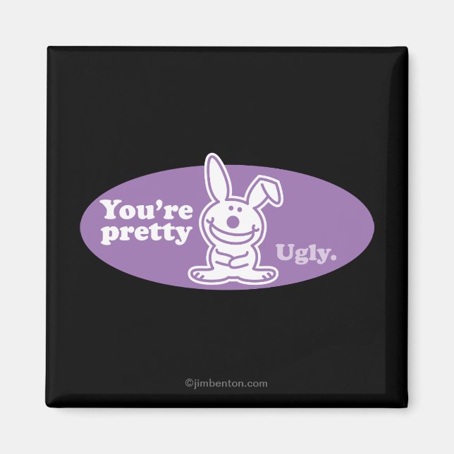 You're Pretty Ugly Magnet (Front)