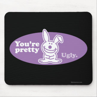 You're Pretty Ugly Mouse Pad
