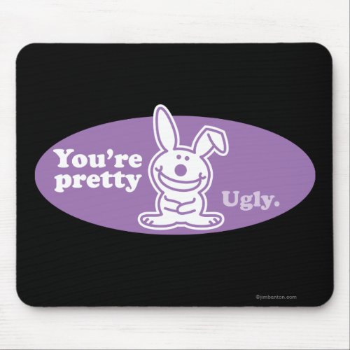 Youre Pretty Ugly Mouse Pad
