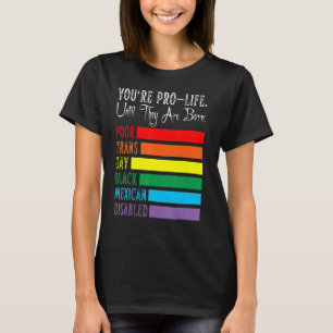 You're Pro Life Until They Are Born Lgbt Poor Tran T-Shirt