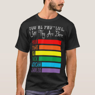 You're Pro Life Until They Are Born Lgbt Poor Tran T-Shirt
