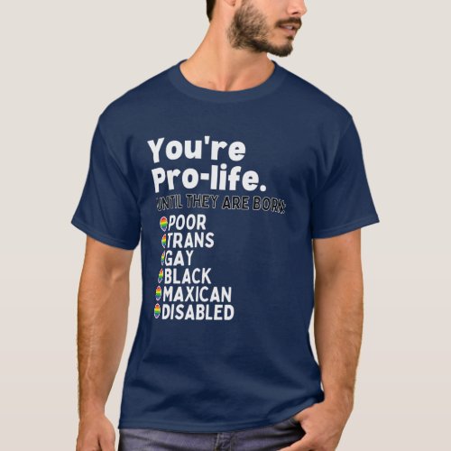 Youre Pro_Life Until They Are Born Poor Trans Gay T_Shirt