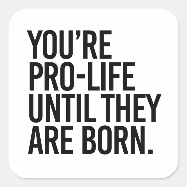 Your'e Pro-LIfe until they are born Square Sticker (Front)