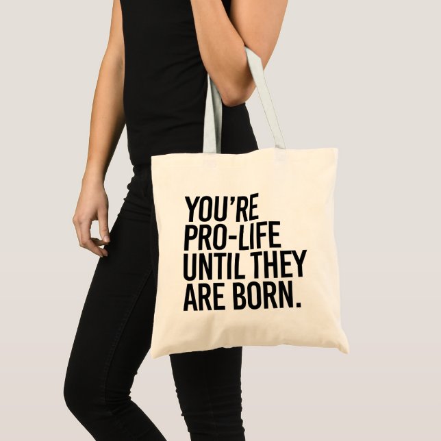 Your'e Pro-LIfe until they are born Tote Bag (Front (Product))