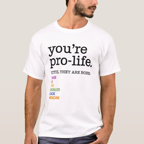 Youre Pro_life Until They Are Born Trans Gay Poor T_Shirt