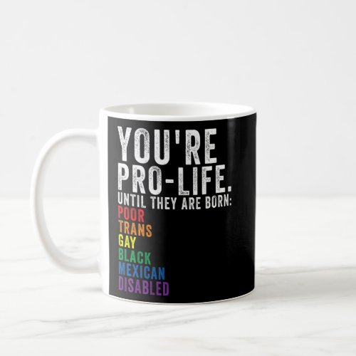Youre Prolife Until They Are Born Poor Trans Gay  Coffee Mug