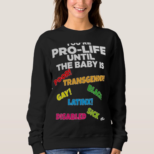 You're Prolife Until They Are Born Poor Trans Gay  Sweatshirt (Front)