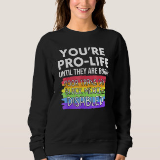 You're Prolife Until They Are Born Poor Trans Gay Sweatshirt