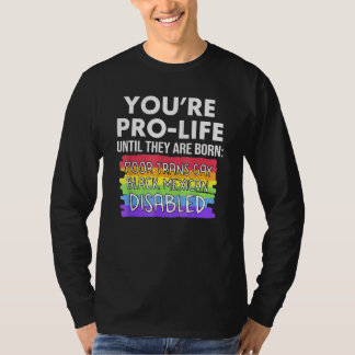 You're Prolife Until They Are Born Poor Trans Gay T-Shirt